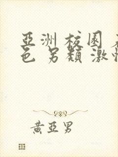 亚洲 校园 春色 另类 激情小说