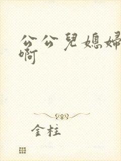 公公儿媳妇啊啊啊