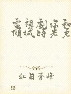 电视剧你和我的倾城时光免费观看全集