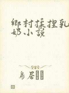 乡村揉捏乳房吃奶小说