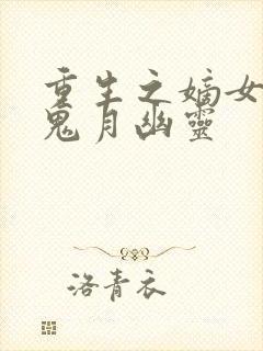 重生之嫡女归来鬼月幽灵