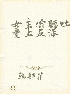 女主偷听吐槽,爱上反派