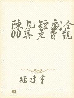 陈凡短剧全部100集免费观看