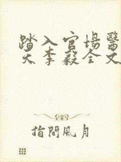 踏入官场医道问天李毅全文小说