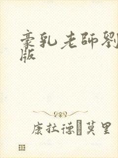 豪乳老师刘艳正版