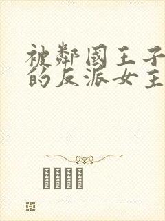 被邻国王子溺爱的反派女主免费观看