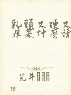 乳头又硬又红又痒是什么情况封面