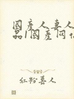 国产人妻人伦精品1国产网站