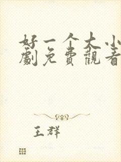 好一个大小姐短剧免费观看更新时间