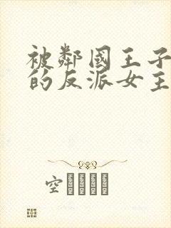 被邻国王子溺爱的反派女主