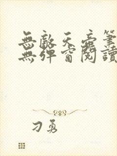 无敌天帝笔趣阁无弹窗阅读
