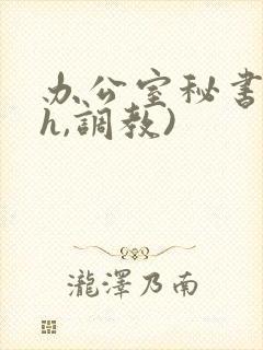 办公室秘书(高h,调教)