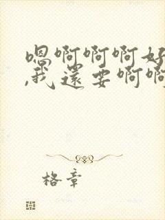 嗯啊啊啊好舒服,我还要啊啊啊嗯嗯嗯