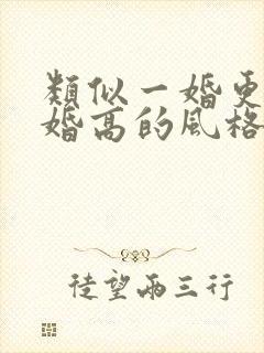 类似一婚更比一婚高的风格的小说