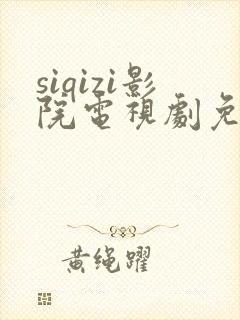 siqizi影院电视剧免费播放在线观看中