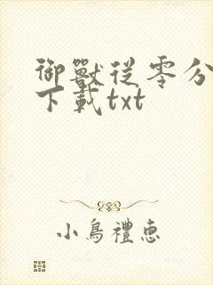 御兽从零分开始下载txt