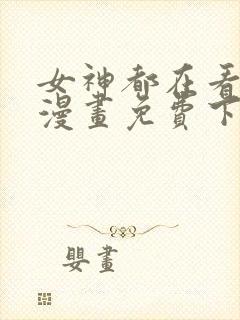 女神都在看这些漫画免费下拉式封面