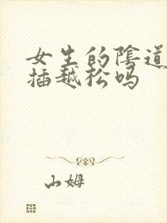 女生的阴道会越插越松吗封面