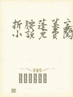 折腰蓬莱客原著小说免费阅读全文未删减