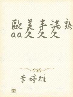 欧美丰满熟妇aaa久久久