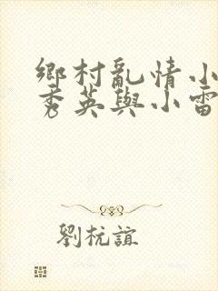 乡村乱情小说胡秀英与小雷最新章节