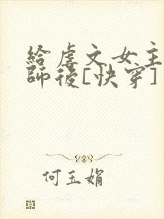 给虐文女主当军师后[快穿]封面
