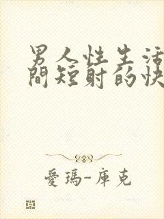 男人性生活的时间短射的快的原因