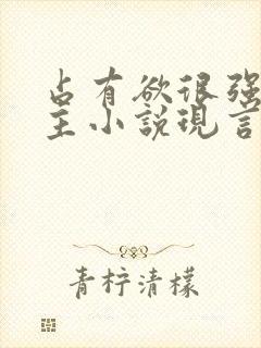 占有欲很强的男主小说现言