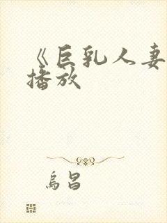 《巨乳人妻在线播放