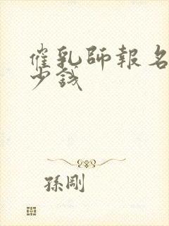 催乳师报名费多少钱