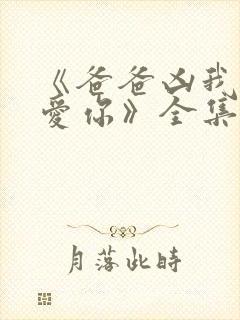 《爸爸凶我我也爱你》全集