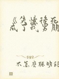 《失忆后死对头成了我男朋友