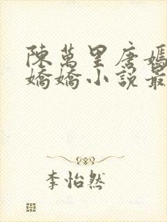 陈万里唐嫣然宋娇娇小说最新章节封面