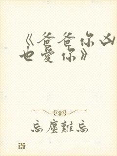 《爸爸你凶我我也爱你》