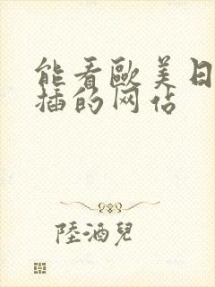 能看欧美日韩逼插的网站