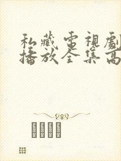 私藏电视剧免费播放全集高清