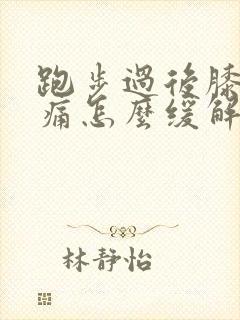 跑步过后膝盖疼痛怎么缓解