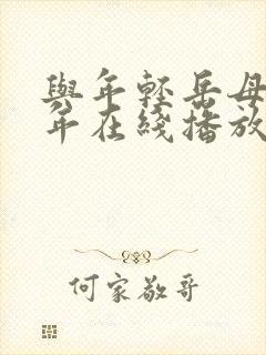 与年轻岳母那些年在线播放