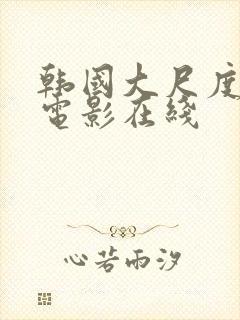 韩国大尺度激情电影在线