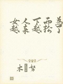 女人下面为什么越来越松了