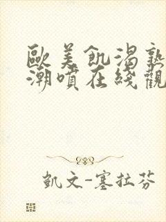 欧美饥渴熟妇高潮喷在线观看