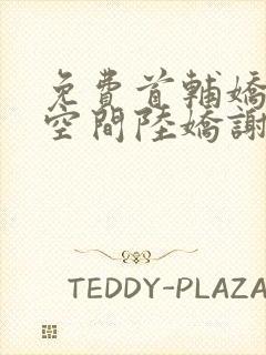 免费首辅娇妻有空间陆娇谢云瑾小说