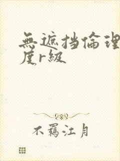 无遮挡伦理大尺度r级