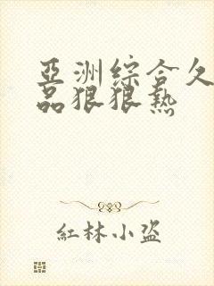 亚洲综合久久精品狠狠热