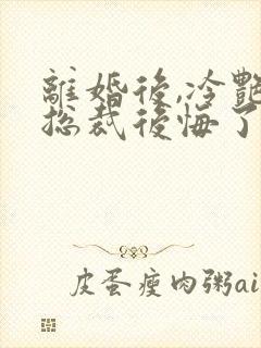 离婚后,冷艳女总裁后悔了 在线小说