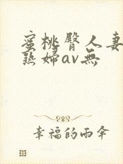 蜜桃臀人妻丰满熟妇av无