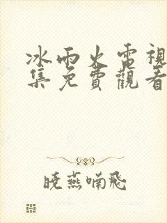 冰雨火电视剧全集免费观看高清在线