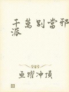 千万别当邪恶反派