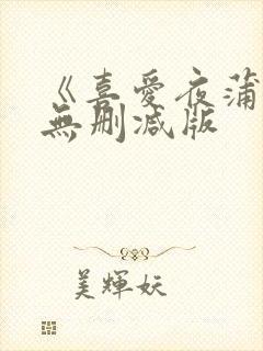 《喜爱夜蒲2》无删减版