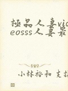 极品人妻videosss人妻最新章节列表